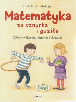 Skan okładki: Matematyka ze sznurka i guzika : zabawy w liczenie, mierzenie i układanie