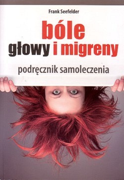 Skan okładki: Bóle głowy i migreny : kompleksowa samodzielna terapia : podręcznik chińskiego samoleczenia