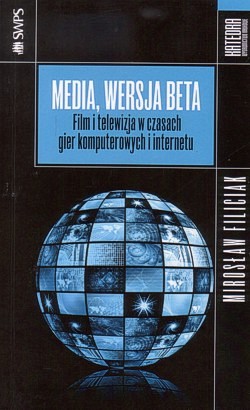 Skan okładki: Media, wersja beta : film i telewizja w czasach gier komputerowych i internetu