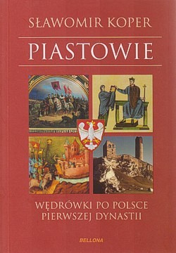 Skan okładki: Piastowie : wędrówki po Polsce pierwszej dynastii