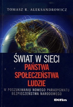 Świat w sieci : państwa, społeczeństwa, ludzie : w poszukiwaniu nowego paradygmatu bezpieczeństwa narodowego