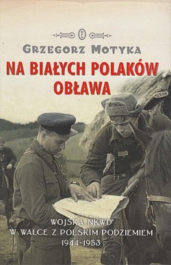 Skan okładki: Na białych Polaków obława : wojska NKWD w walce z polskim podziemiem 1944-1953