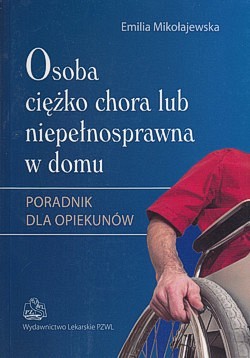 Skan okładki: Osoba ciężko chora lub niepełnosprawna w domu : poradnik dla opiekunów