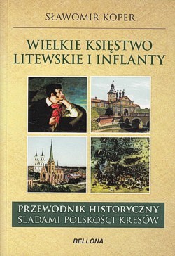 Skan okładki: Wielkie Księstwo Litewskie i Inflanty : przewodnik historyczny śladami polskości Kresów