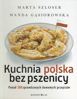 Kuchnia polska bez pszenicy : ponad 300 sprawdzonych domowych przepisów