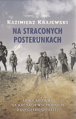 Na straconych posterunkach : Armia Krajowa na kresach wschodnich II Rzeczypospolitej