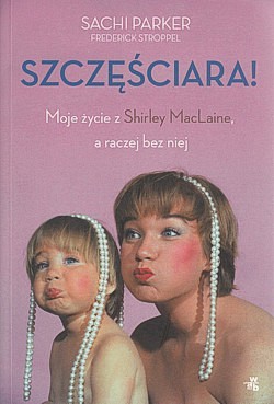Szczęściara! : moje życie z Shirley MacLaine, a raczej bez niej