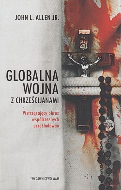 Skan okładki: Globalna wojna z chrześcijanami : wstrząsający obraz współczesnych prześladowań