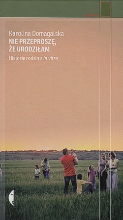 Skan okładki: Nie przeproszę, że urodziłam : historie rodzin z in vitro