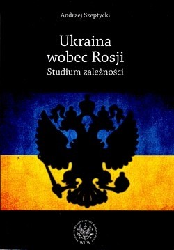 Ukraina wobec Rosji : studium zależności