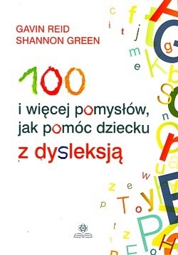 100 i więcej pomysłów, jak pomóc dziecku z dysleksją