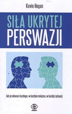 Skan okładki: Siła ukrytej perswazji : jak przekonać każdego, w każdym miejscu, w każdej sytuacji