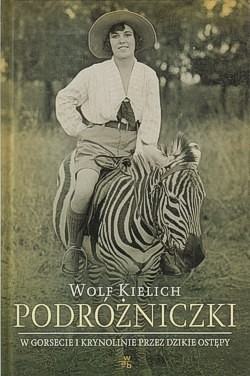 Skan okładki: Podróżniczki : w gorsecie i krynolinie przez dzikie ostępy