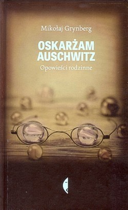 Skan okładki: Oskarżam Auschwitz : opowieści rodzinne