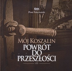 Skan okładki: Mój Koszalin : powrót do przeszłości