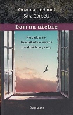 Dom na niebie : nie poddać się : dziennikarka w niewoli somalijskich porywaczy