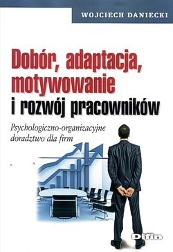 Skan okładki: Dobór, adaptacja, motywowanie i rozwój pracowników : psychologiczno-organizacyjne doradztwo dla firm