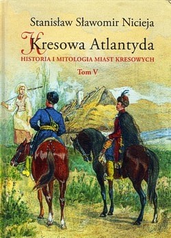 Kresowa Atlantyda : historia i mitologia miast kresowych. T. 5, Sambor, Rudki, Beńkowa, Wisznia, Nadwórna, Bitków, Delatyn, Rafajłowa