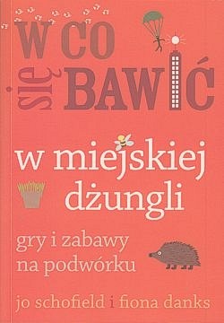 W co się bawić : w miejskiej dżungli