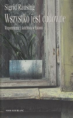 Skan okładki: Wszystko jest cudowne : wspomnienia z kołchozu w Estonii