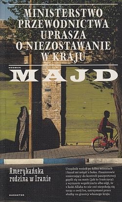 Skan okładki: Ministerstwo Przewodnictwa uprasza o niezostawanie w kraju : amerykańska rodzina w Iranie