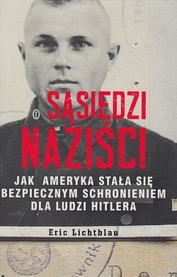 Sąsiedzi naziści : jak Ameryka stała się bezpiecznym schronieniem dla ludzi Hitlera