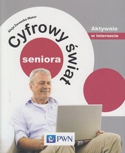 Skan okładki: Cyfrowy świat seniora : aktywnie w internecie