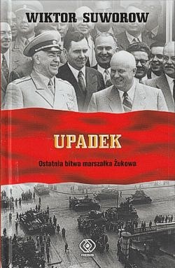 Upadek : ostatnia bitwa marszałka Żukowa