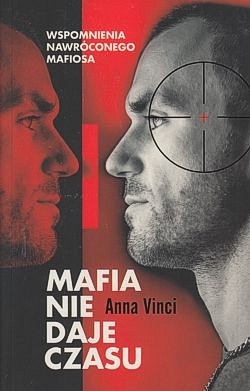 Skan okładki: Mafia nie daje czasu : wspomnienia nawróconego mafiosa
