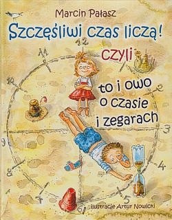 Skan okładki: Szczęśliwi czas liczą! czyli To i owo o czasie i zegarach