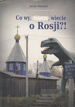 Co wy, …, wiecie o Rosji?!