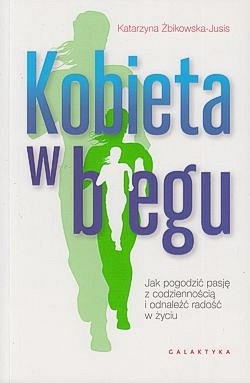 Kobieta w biegu : jak pogodzić pasję z codziennością i odnaleźć radość w życiu