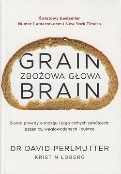 Skan okładki: Zbożowa głowa : ziarno prawdy o mózgu i jego cichych zabójcach - pszenicy, węglowodanach i cukrze