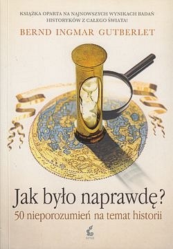 Skan okładki: Jak było naprawdę? : 50 nieporozumień na temat historii