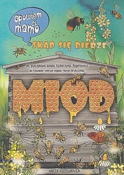 Opowiem ci, mamo, skąd się bierze miód