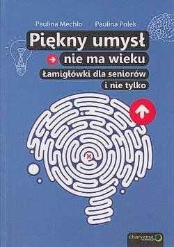 Skan okładki: Piękny umysł nie ma wieku : łamigłówki dla seniorów i nie tylko