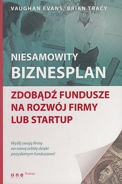 Niesamowity biznesplan : zdobądź fundusze na rozwój firmy lub startup