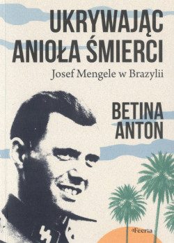 Ukrywając anioła śmierci : Josef Mengele w Brazylii