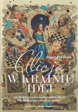 Alicja w Krainie Idei : jak znaleźć to jedno najważniejsze zdanie, które zostanie z nami na zawsze
