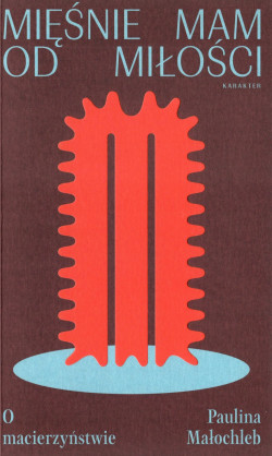 Mięśnie mam od miłości : o macierzyństwie