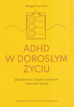 ADHD w dorosłym życiu : jak planować, osiągać swoje cele i odzyskać spokój