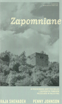 Zapomniane : w poszukiwaniu ukrytych miejsc i zaginionych pomników przeszłości w Palestynie