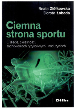 Ciemna strona sportu : o diecie, cielesności, zachowaniach ryzykownych i nadużyciach