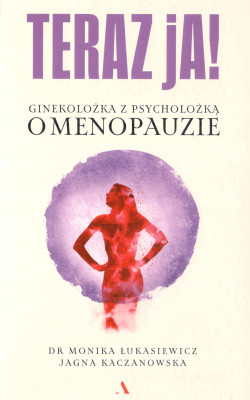 Teraz ja! : ginekolożka z psycholożką o menopauzie 