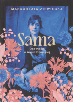Sama : opowieść o Annie Bilińskiej 