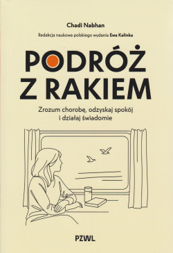 Podróż z rakiem : zrozum chorobę, odzyskaj spokój i działaj świadomie