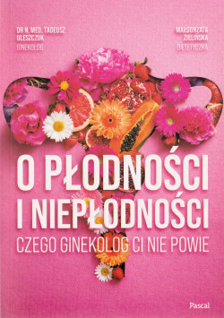 O płodności i niepłodności : czego ginekolog ci nie powie