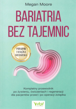 Bariatria bez tajemnic. Kompletny przewodnik po żywieniu, ćwiczeniach i regeneracji dla pacjentów przed i po operacji żołądka