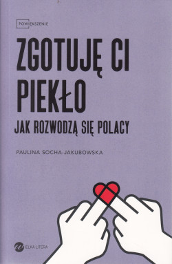 Zgotuję ci piekło : jak rozwodzą się Polacy