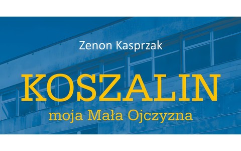 Grafika: Fragment okładki wydawnictwa. Na błękitnym tle napisy: Zenon Kasprzak. Koszalin moja Mała Ojczyzna